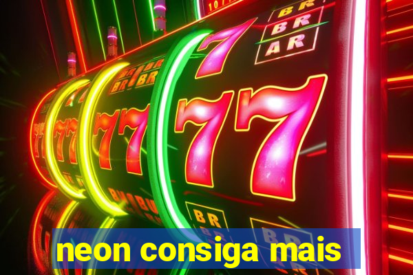 neon consiga mais