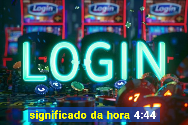 significado da hora 4:44