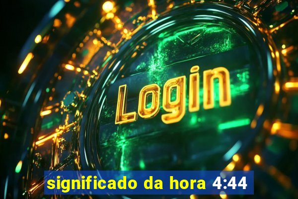 significado da hora 4:44