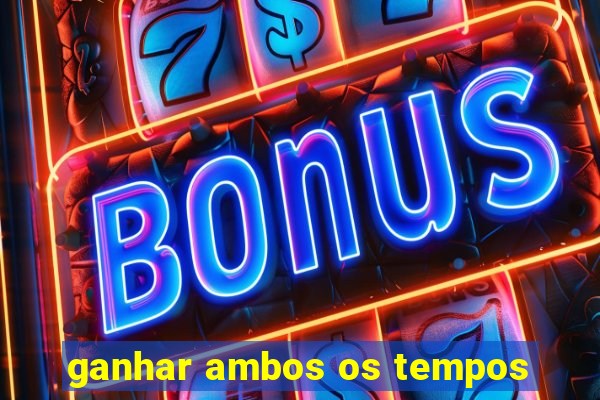 ganhar ambos os tempos