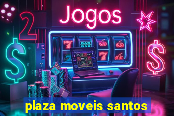 plaza moveis santos