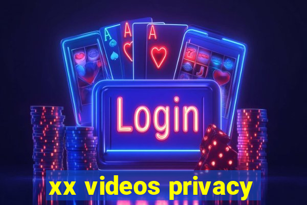 xx videos privacy