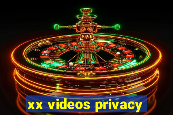 xx videos privacy