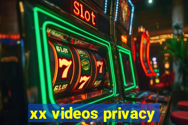 xx videos privacy