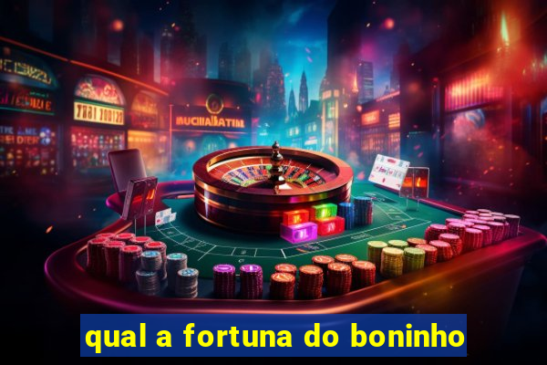 qual a fortuna do boninho