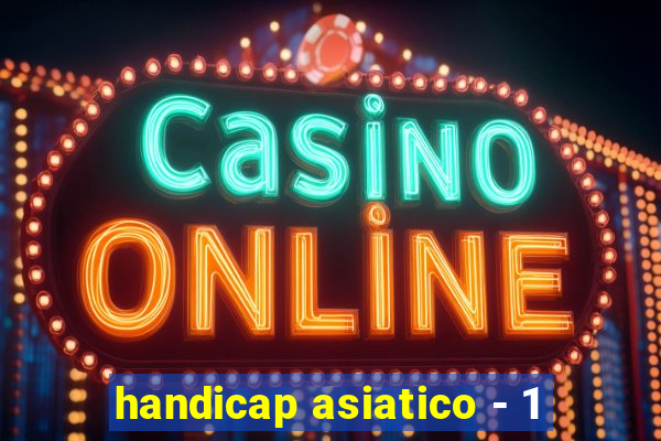 handicap asiatico - 1