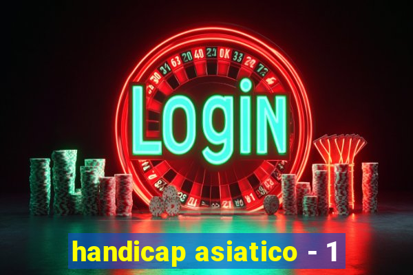 handicap asiatico - 1