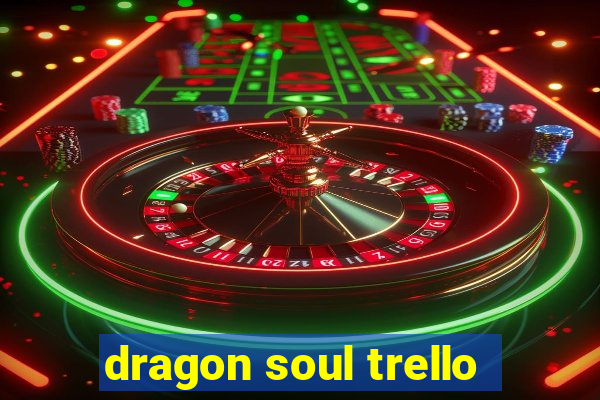 dragon soul trello