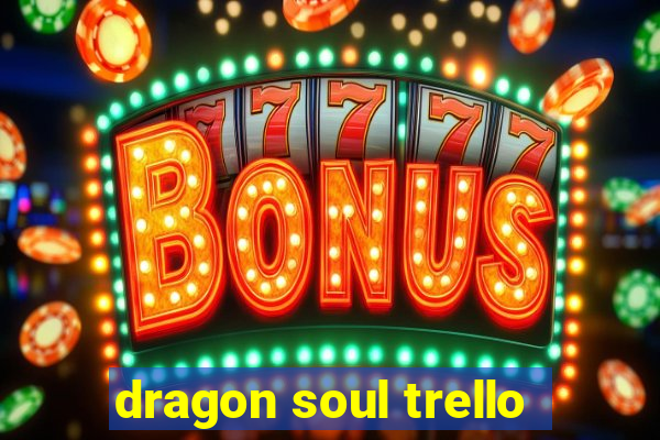 dragon soul trello