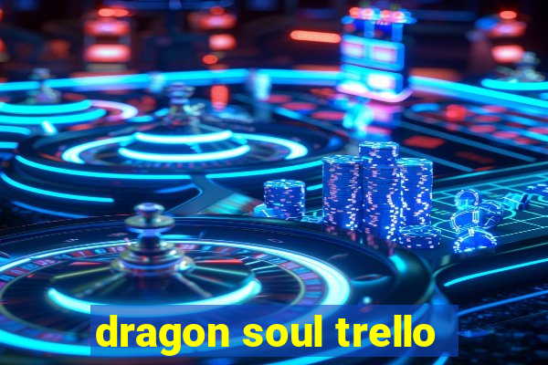 dragon soul trello