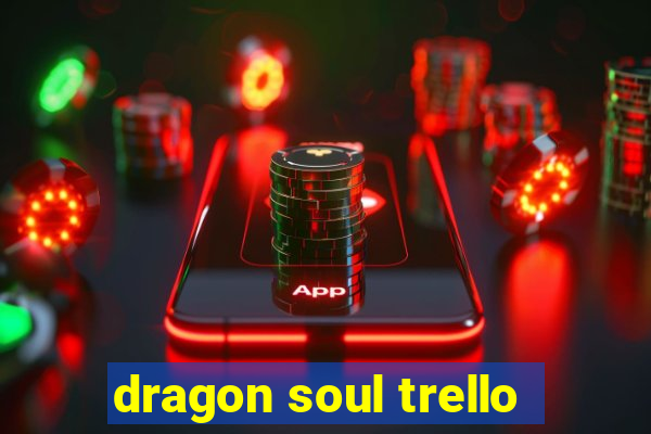 dragon soul trello