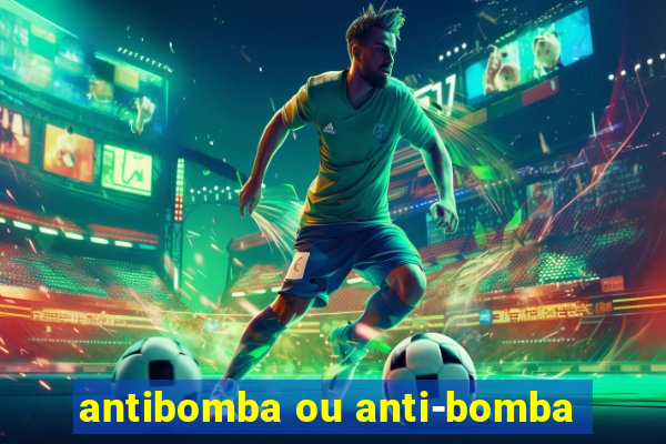 antibomba ou anti-bomba