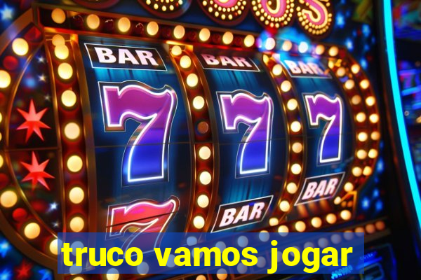 truco vamos jogar