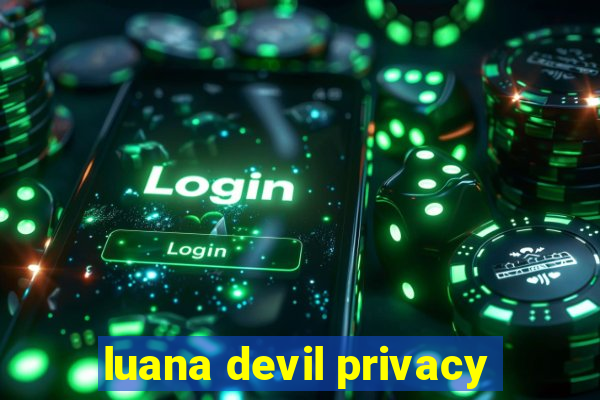 luana devil privacy