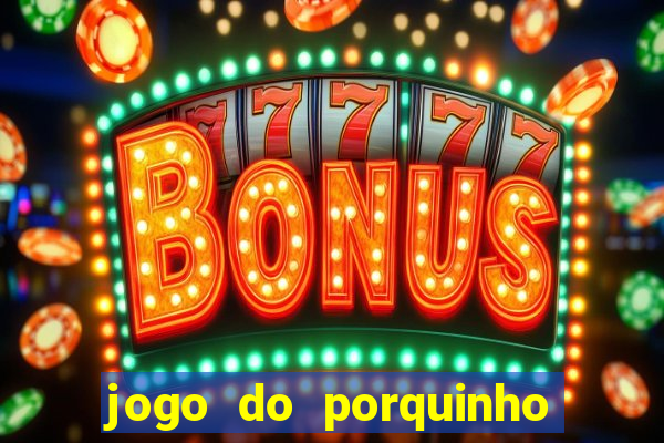 jogo do porquinho que ganha dinheiro