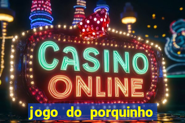 jogo do porquinho que ganha dinheiro