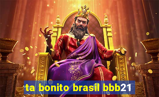 ta bonito brasil bbb21