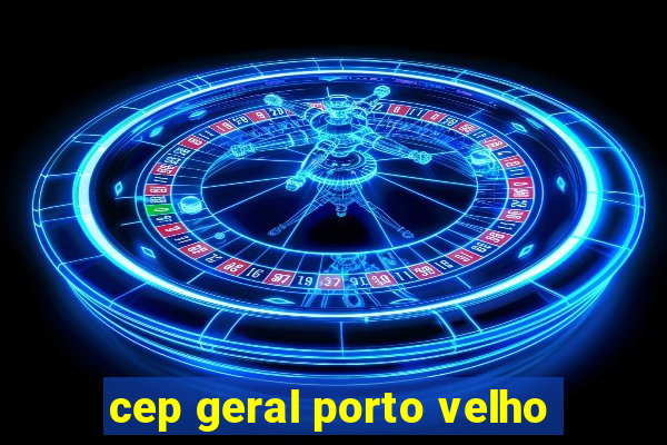 cep geral porto velho