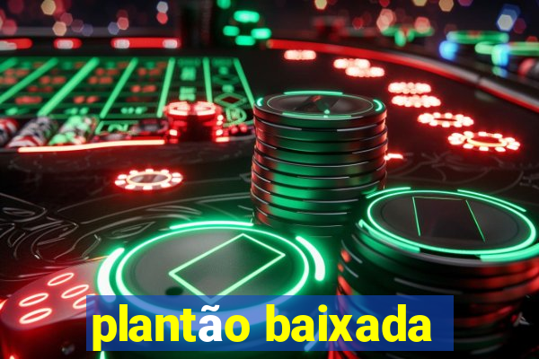 plantão baixada