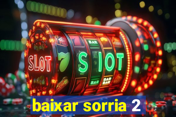 baixar sorria 2