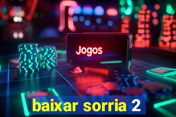 baixar sorria 2