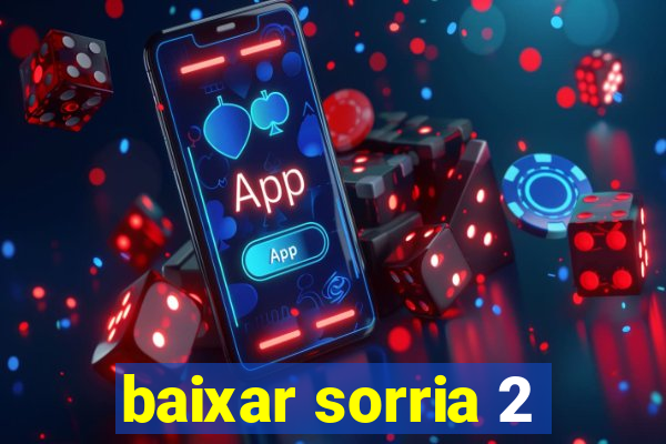 baixar sorria 2