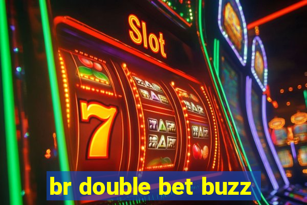 br double bet buzz