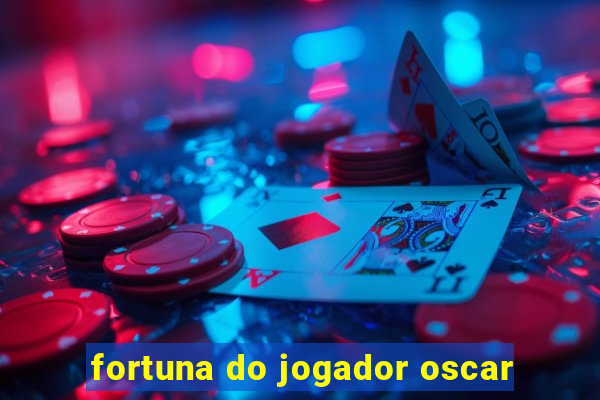 fortuna do jogador oscar