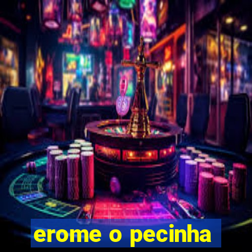 erome o pecinha