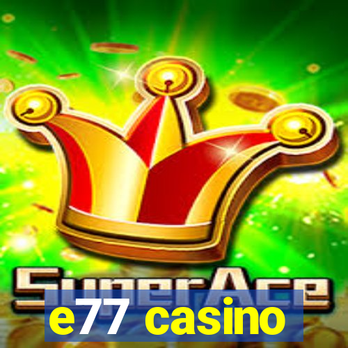 e77 casino