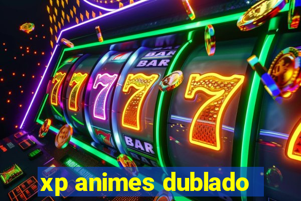 xp animes dublado