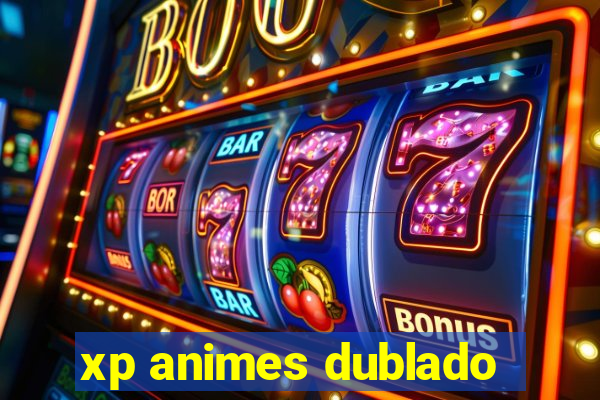 xp animes dublado