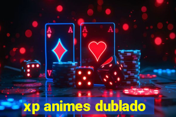 xp animes dublado