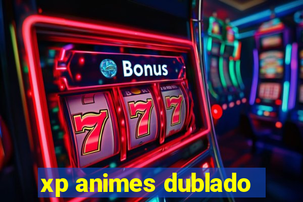 xp animes dublado