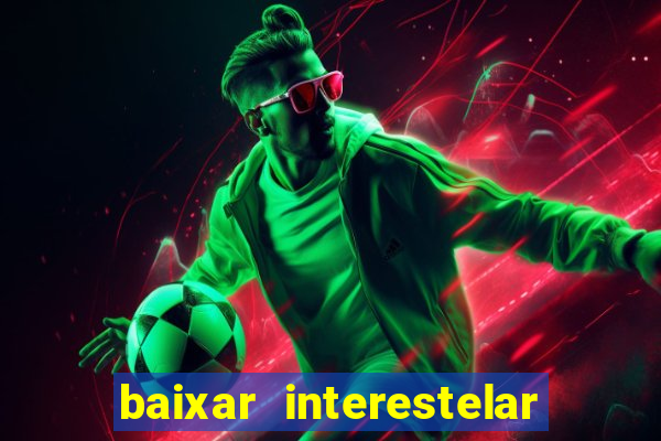 baixar interestelar filme completo dublado