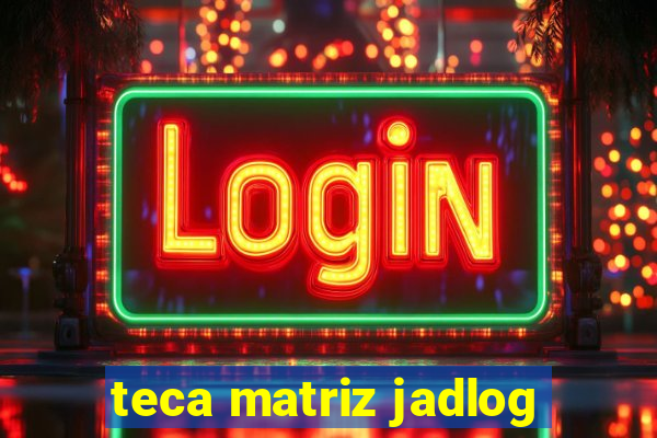 teca matriz jadlog