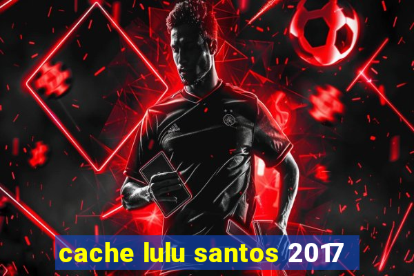 cache lulu santos 2017