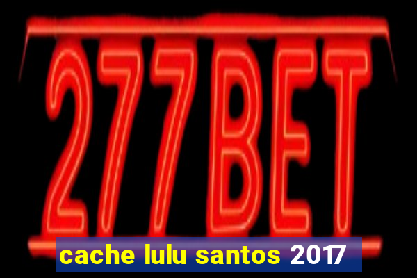 cache lulu santos 2017