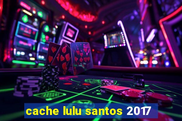 cache lulu santos 2017