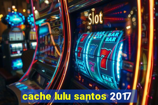 cache lulu santos 2017