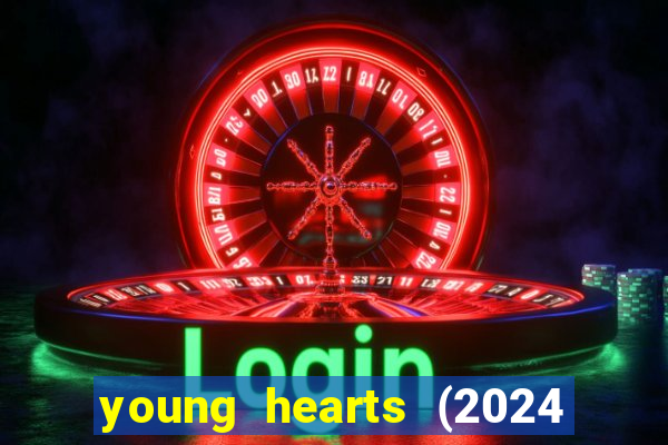 young hearts (2024 assistir online gratis)