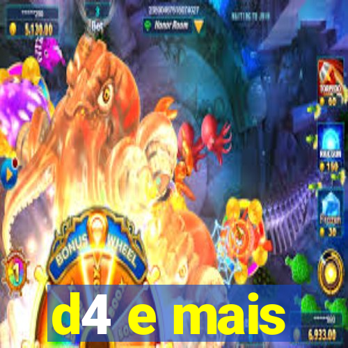 d4 e mais