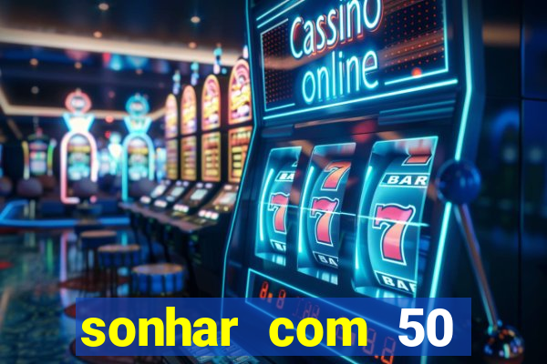 sonhar com 50 reais jogo do bicho