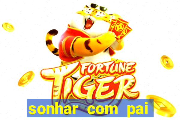 sonhar com pai jogo do bicho