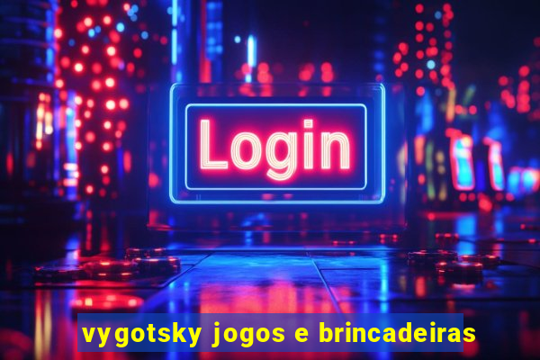 vygotsky jogos e brincadeiras