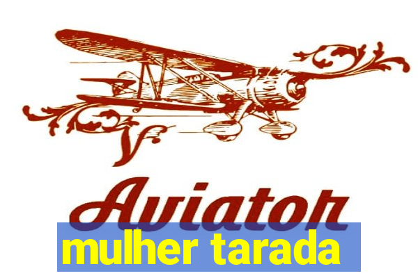 mulher tarada