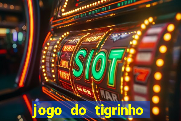 jogo do tigrinho que ganha dinheiro no cadastro