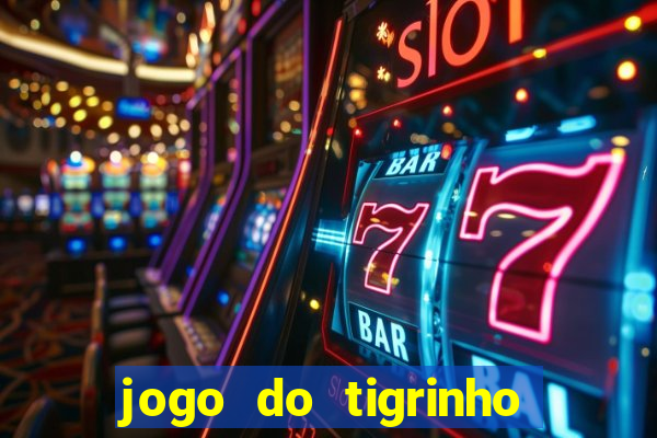 jogo do tigrinho que ganha dinheiro no cadastro