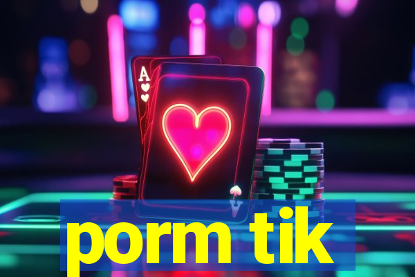 porm tik