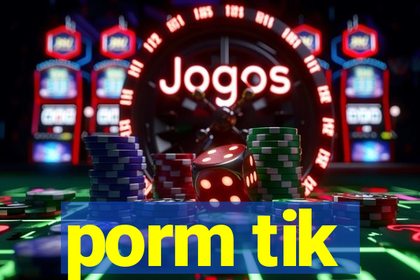 porm tik